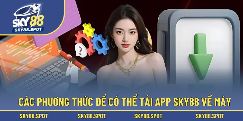 Các phương thức để có thể tải app SKY88 về máy