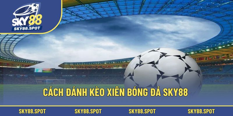 Thông tin sơ lược về cách đánh kèo xiên bóng đá