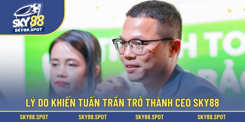 Nguyên nhân Tuấn Trần làm CEO cho nhà cái