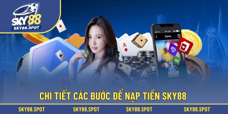 Chi tiết các bước để nạp tiền SKY88