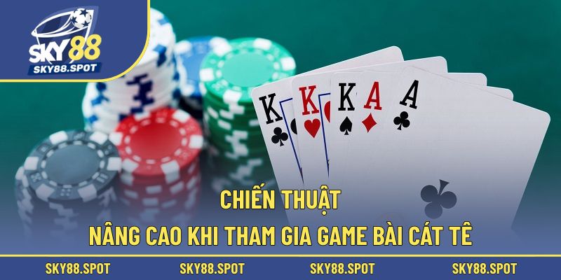 Chơi game bài cát tê cần những chiến thuật hay