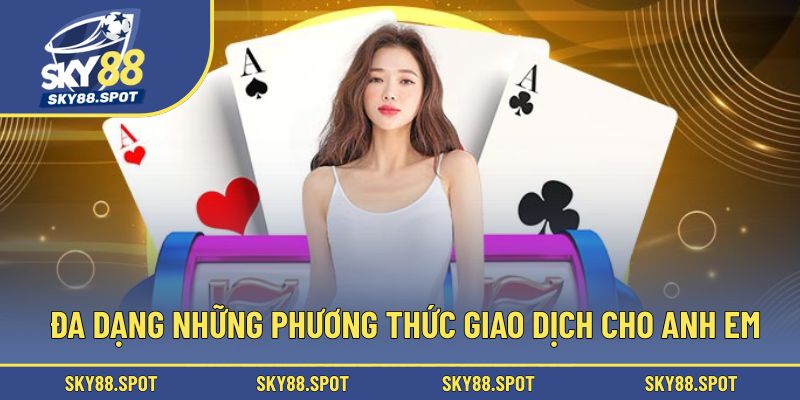 Đa dạng những phương thức giao dịch cho anh em