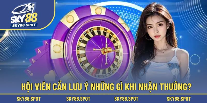 Hội viên cần lưu ý những gì khi nhận thưởng?