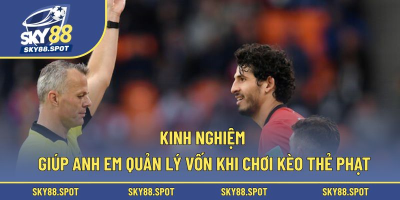 Kinh nghiệm giúp anh em quản lý vốn khi chơi kèo thẻ phạt