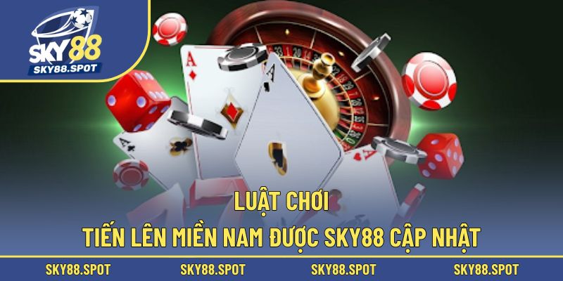 Tìm hiểu chi tiết về luật của tiến lên miền nam