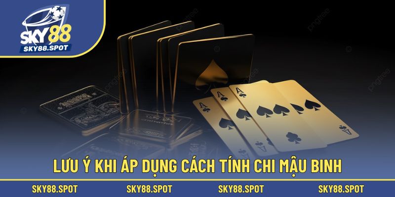 Những lưu ý cần biết khi anh em áp dụng cách tính chi mậu binh