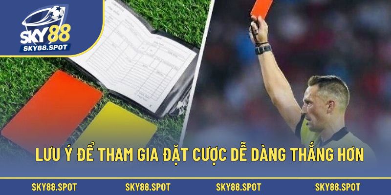 Lưu ý để tham gia đặt cược dễ dàng thắng hơn