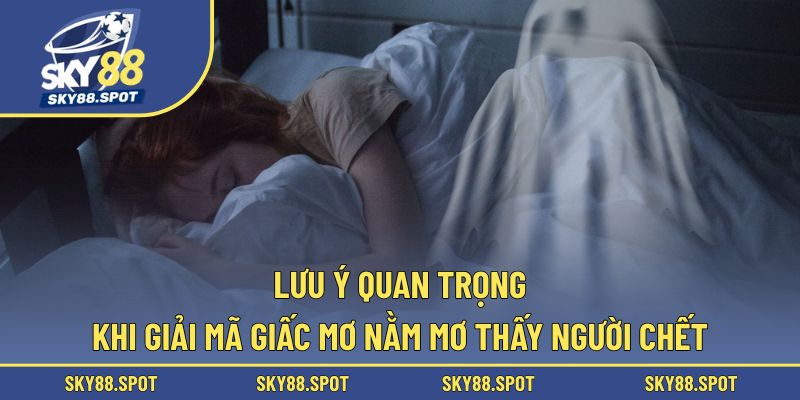 Lưu ý khi anh em giải mã nằm mơ thấy người chết