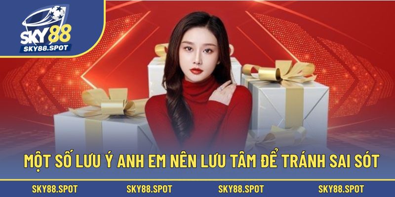 Một số lưu ý anh em nên lưu tâm để tránh sai sót