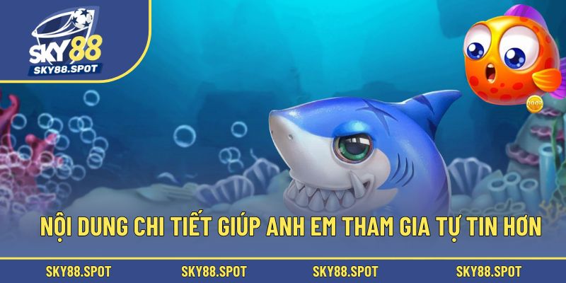 Nội dung chi tiết giúp anh em tham gia tự tin hơn
