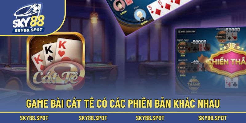 Game bài cát tê có các phiên bản khác nhau