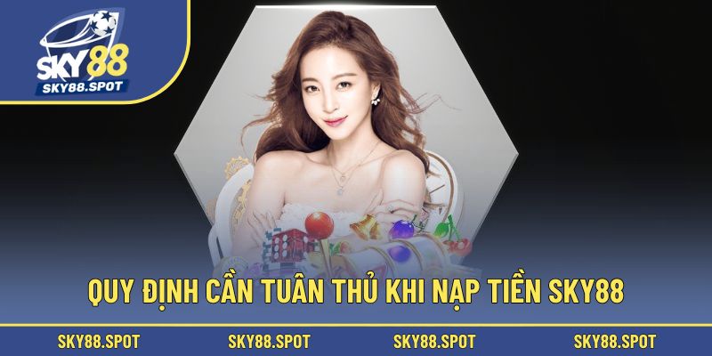 Quy định cần tuân thủ khi nạp tiền SKY88