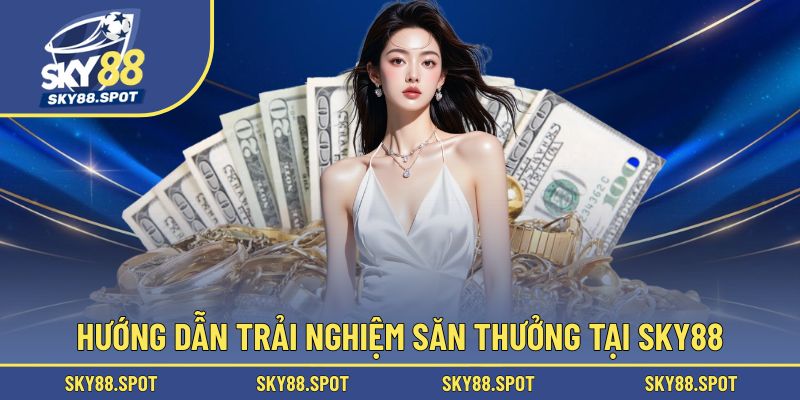 Cụ thể hướng dẫn trải nghiệm trên nền tảng SKY88