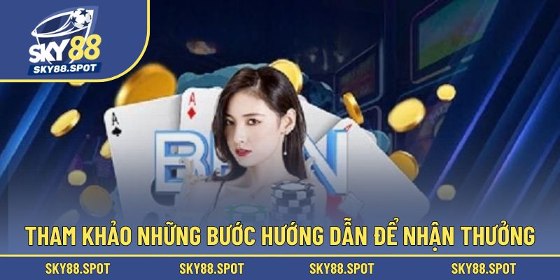 Tham khảo những bước hướng dẫn để nhận thưởng
