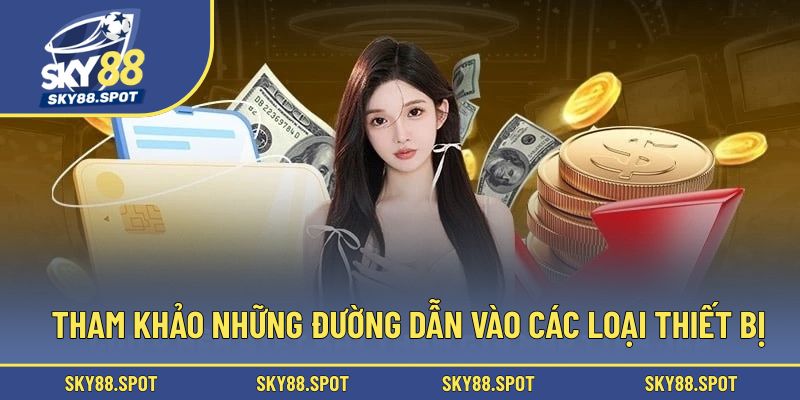 Tham khảo những đường dẫn vào các loại thiết bị
