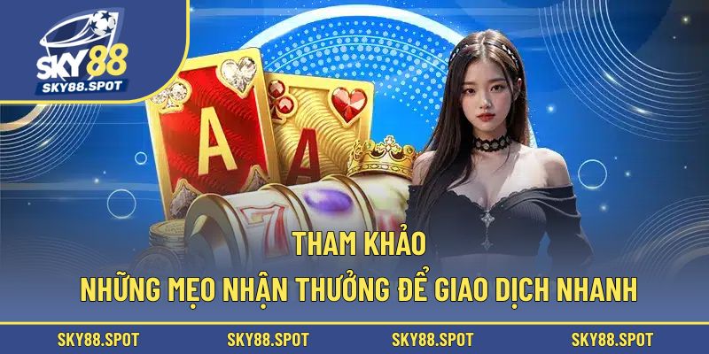 Tham khảo những mẹo nhận thưởng để giao dịch nhanh