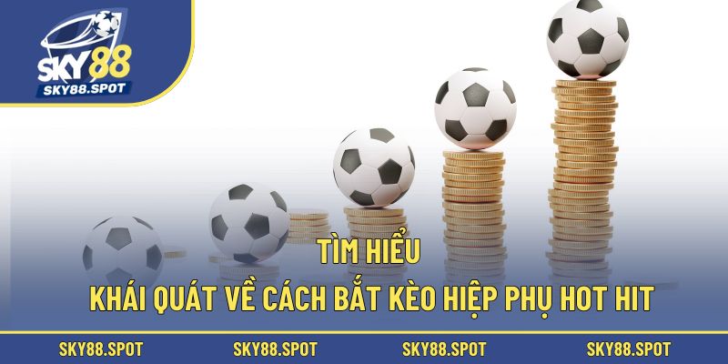 Tìm hiểu khái quát về cách bắt kèo hiệp phụ hot hit