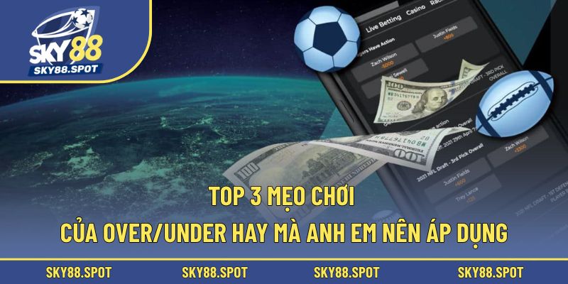 Top 3 mẹo chơi cửa Over/Under hay mà anh em nên áp dụng