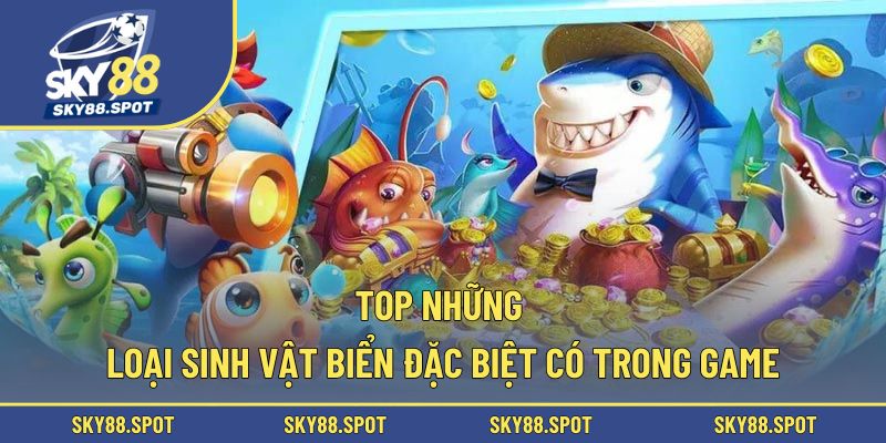 Top những loại sinh vật biển đặc biệt có trong game