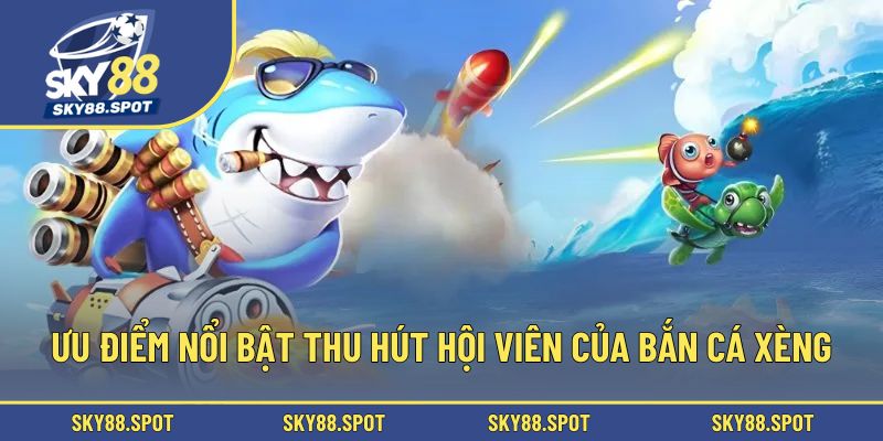 Ưu điểm nổi bật thu hút hội viên của bắn cá xèng