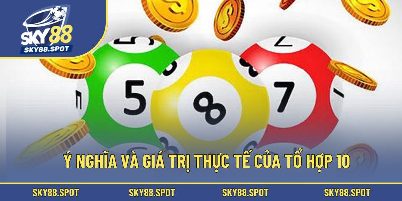 Ý nghĩa và giá trị thực tế của tổ hợp 10